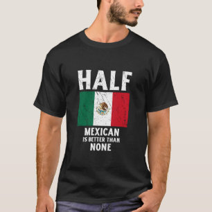 Half Mexicaan is beter dan geen nationale vlag Mex T-shirt