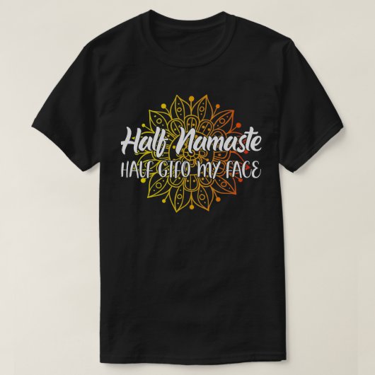 Half Namaste Half GTFO Mijn gezicht T-shirt (Design voorkant)