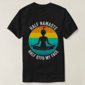 Half Namaste Half GTFO My Face Funny Namaste Yoga T-shirt (Design voorkant)