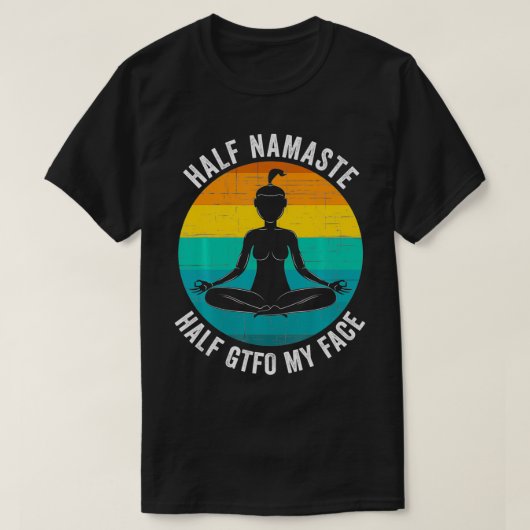 Half Namaste Half GTFO My Face  Funny Namaste Yoga T-shirt (Design voorkant)