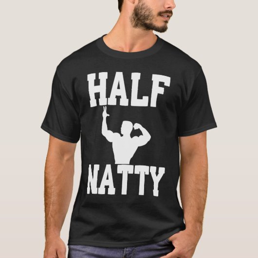 HALF NATTY  BODYBUILDING FITNESS MEME GYM WORKOUT  T-SHIRT (Voorkant)
