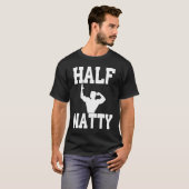 HALF NATTY  BODYBUILDING FITNESS MEME GYM WORKOUT  T-SHIRT (Voorkant volledig)