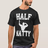 HALF NATTY BODYBUILING FITNESS MEME GYM WORKOUT T-SHIRT (Voorkant)