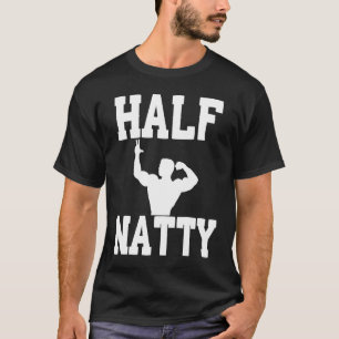 HALF NATTY BODYBUILING FITNESS MEME GYM WORKOUT T-SHIRT