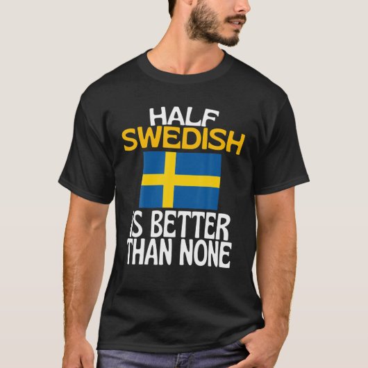 Half Swedish Is Better Than None Funny Sweden Quot T-shirt (Voorkant)