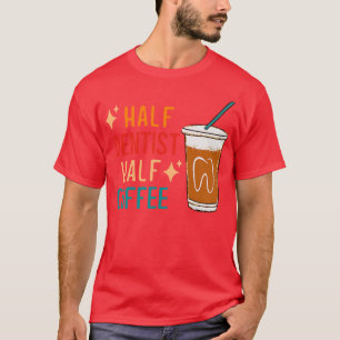 Half Tandarts Half Koffie Tandarts Gift Grappige T T-shirt
