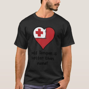 Half Tongan is beter dan Geen Tonga vlag hij T-shirt