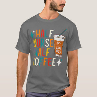 Half Verpleegster Koffie Verpleegster Gifts Verple T-shirt