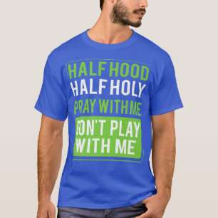Halfhoge halfheilige gebeden met mij... speel niet t-shirt