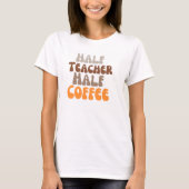 Halfkoffie halve leraar t-shirt (Voorkant)