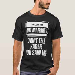 hallo ik ben de manager vertel Karen niet dat je M T-shirt