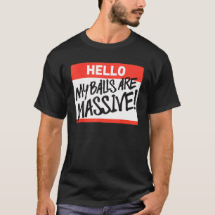 hallo mijn ballen zijn enorm t-shirt