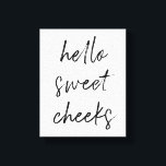 hallo Sweet Cheek Funny Toilet Bathroom Canvas Afdruk<br><div class="desc">hallo Sweet Cheeks! Grappig toiletbord,  perfect voor je badkamer.</div>