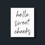 hallo Sweet Cheek Funny Toilet Bathroom Canvas Afdruk<br><div class="desc">hallo Sweet Cheeks! Grappig toiletbord,  perfect voor je badkamer.</div>