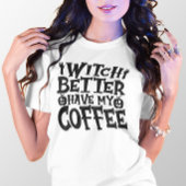 HALLOWEEN GRAPPIGE HEKS KAN BETER MIJN KOFFIE HEBB T-SHIRT