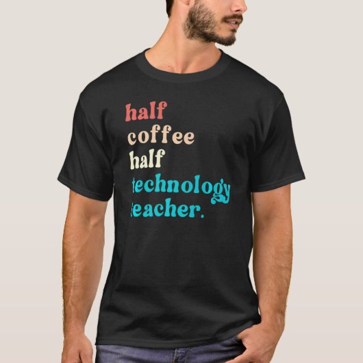 Halve Koffie Halftechnologieleraar eerste dag S T-shirt (Voorkant)