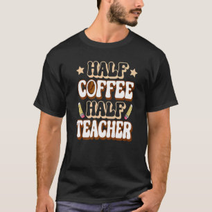 Halve Koffie halve leraar Eerste dag van schoollee T-shirt