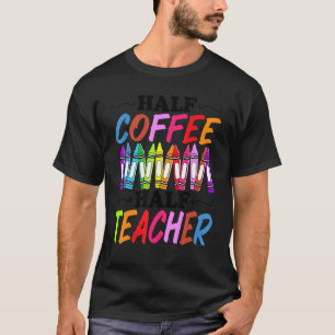 Halve Koffie halve leraar Eerste dag van schooltij T-shirt