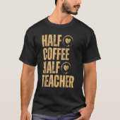 Halve Koffie Halve Leraar Inspirerend citeert teru T-shirt (Voorkant)