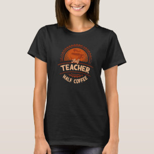 Halve leraar Halve koffie Humor leraar T T-shirt