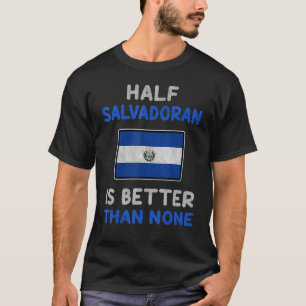 Halve Salvadoraan is beter dan geen enkele El Salv T-shirt