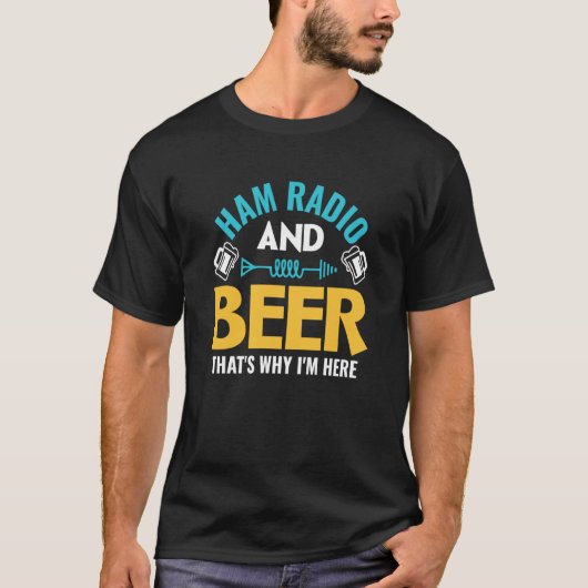 Ham Radio And Beer That's Why I'm Here Ham Radio O T-shirt (Voorkant)