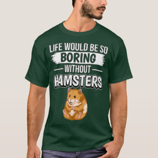 Hammy Life zou zo saai zijn zonder hamsters T-shirt
