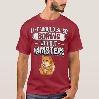 Hammy Life zou zo saai zijn zonder hamsters T-shirt
