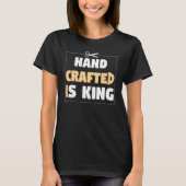 Hand Crafter Is King Handwork Tinker Craftwork T-shirt (Voorkant)