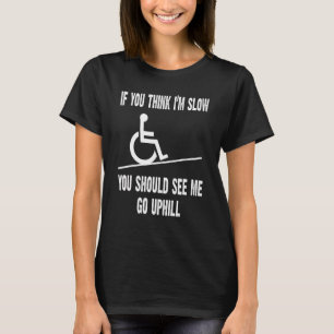 Handicap Rolstoel als je denkt dat ik langzamer be T-shirt