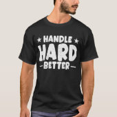 Handle Hard Better T-Shirt (Voorkant)