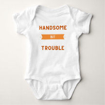 Handsome But Trouble Baby Shirt - Cute Toddler Tee