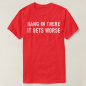 Hang erin, het wordt erger 1 t-shirt (Design voorkant)