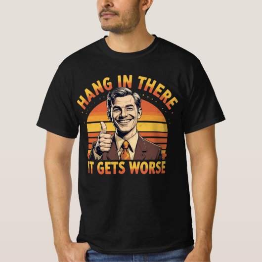 Hang In There It Gets Worse T-shirt (Voorkant)