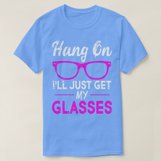 Hang On Ill Just Get My Glasses 1 T-shirt (Design voorkant)