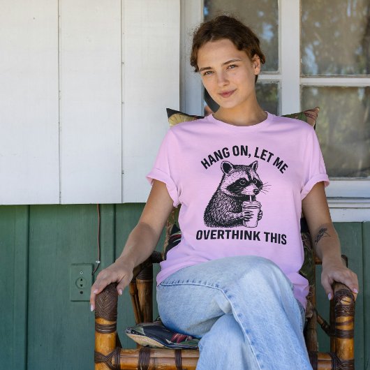 Hang On Let Me Overthink This Funny Raccoon Shirt