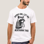Hang On Let Me Overthink This Funny Raccoon Shirt (Voorkant)