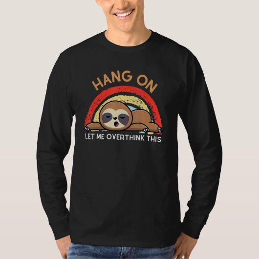 Hang On Let Me Overthink This Lazy Like A Sloth Ra T-shirt (Voorkant)