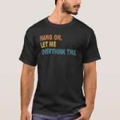Hang On Let Me Overthink This  Overthink T-shirt (Voorkant)