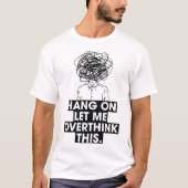 Hang on Let me overthink this T-Shirt (Voorkant)