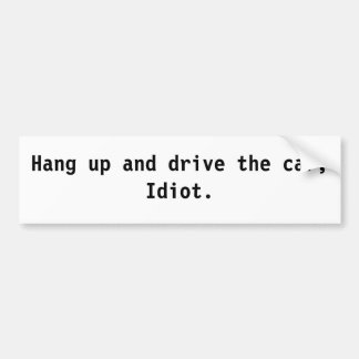 Hang op en rijd de auto, Idiot. Bumpersticker