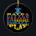 Hanukkah "Dreidel Play"/Circle Ornament<br><div class="desc">Hanukkah "Ik heb een kleine droom... "/Circle Ornament. (2 zijdes) Personaliseer door tekst op de rug van het ornament te schrappen. Dan gebruikend uw favoriete doopvontkleur, grootte, en stijl, typ in uw eigen woorden. De achtergrond op rug en de voorzijde van ornament kan worden veranderd-uit door van de kleurenmonsters te...</div>
