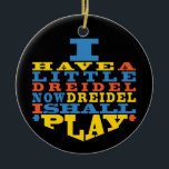 Hanukkah "Dreidel Play"/Circle Ornament<br><div class="desc">Hanukkah "Ik heb een kleine droom... "/Circle Ornament. (2 zijdes) Personaliseer door tekst op de rug van het ornament te schrappen. Dan gebruikend uw favoriete doopvontkleur, grootte, en stijl, typ in uw eigen woorden. De achtergrond op rug en de voorzijde van ornament kan worden veranderd-uit door van de kleurenmonsters te...</div>