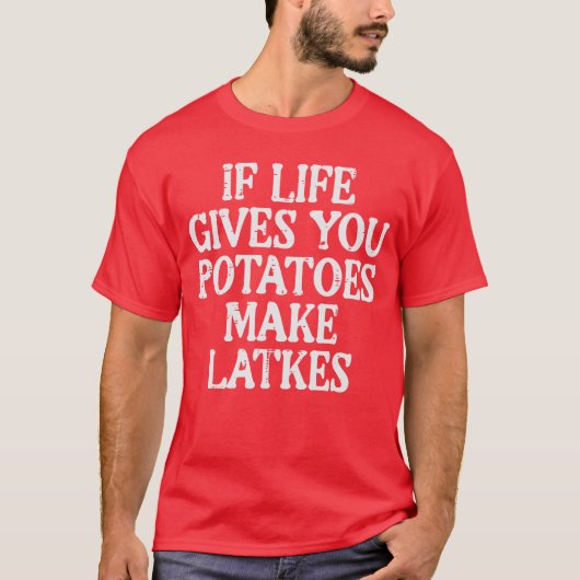 Hanukkah Life Gives Potatoes Make Latkes Chanukah T-shirt (Voorkant)