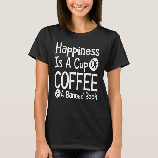 Happiness Is A Cup Of Coffee And A Banned Book T-shirt (Voorkant)