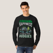 Happiness is being with Budgies Cockatiel Parakeet T-shirt (Voorkant volledig)
