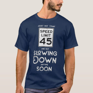 Happy 45th Birthday Idea Sign Speed Limit 45 Gag T-shirt