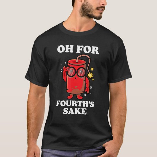Happy 4th Of July Oh For Fourth s Sake T-shirt (Voorkant)