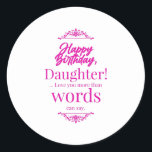 Happy Birthday Daughter Ronde Sticker<br><div class="desc">Show je gevoelens aan je liefste dochter. Geniet van de verjaardag. Herbeleef de herinneringen en verhalen opnieuw samen.</div>