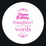 Happy Birthday Daughter Ronde Sticker<br><div class="desc">Show je gevoelens aan je liefste dochter. Geniet van de verjaardag. Herbeleef de herinneringen en verhalen opnieuw samen.</div>